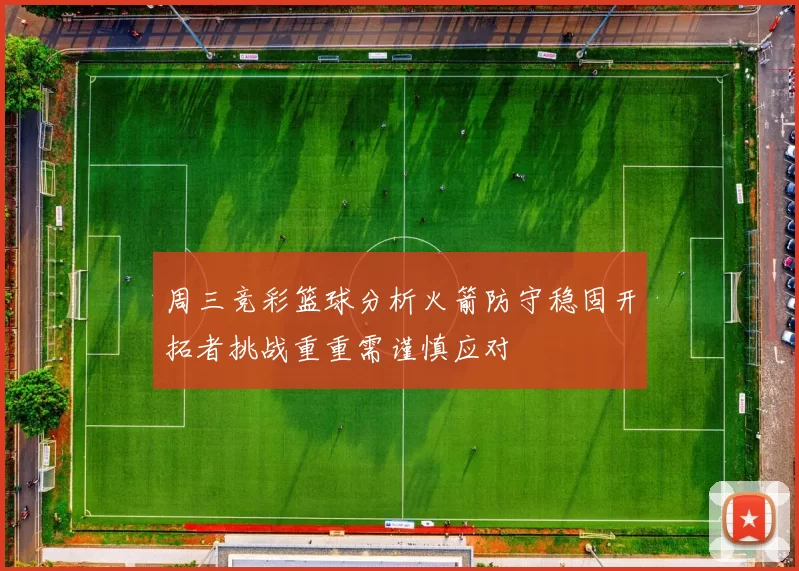 周三竞彩篮球分析火箭防守稳固开拓者挑战重重需谨慎应对